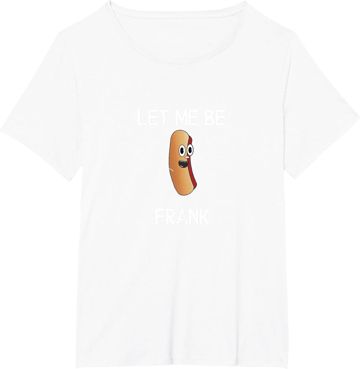 Funny, Let Me Be Frank Hot Dog, Joke Pun Sarcastic Family T-Shirt - White