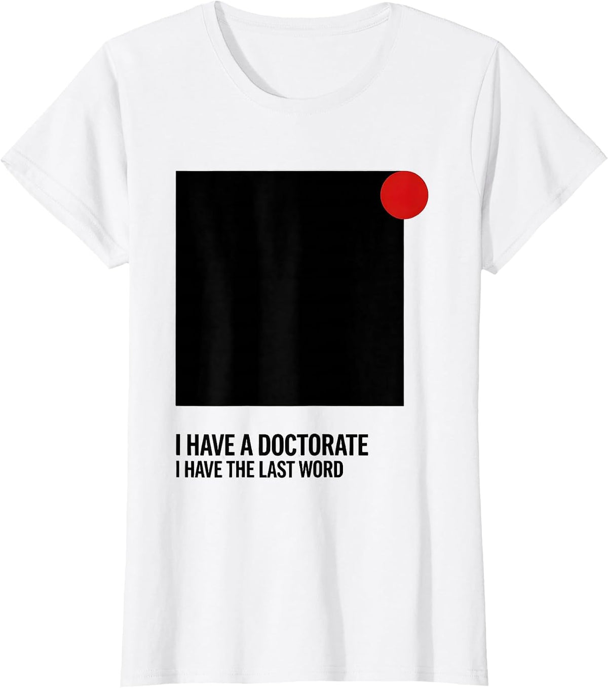 I Have A Doctorate, I Have The Last Word PhD T-Shirt - White
