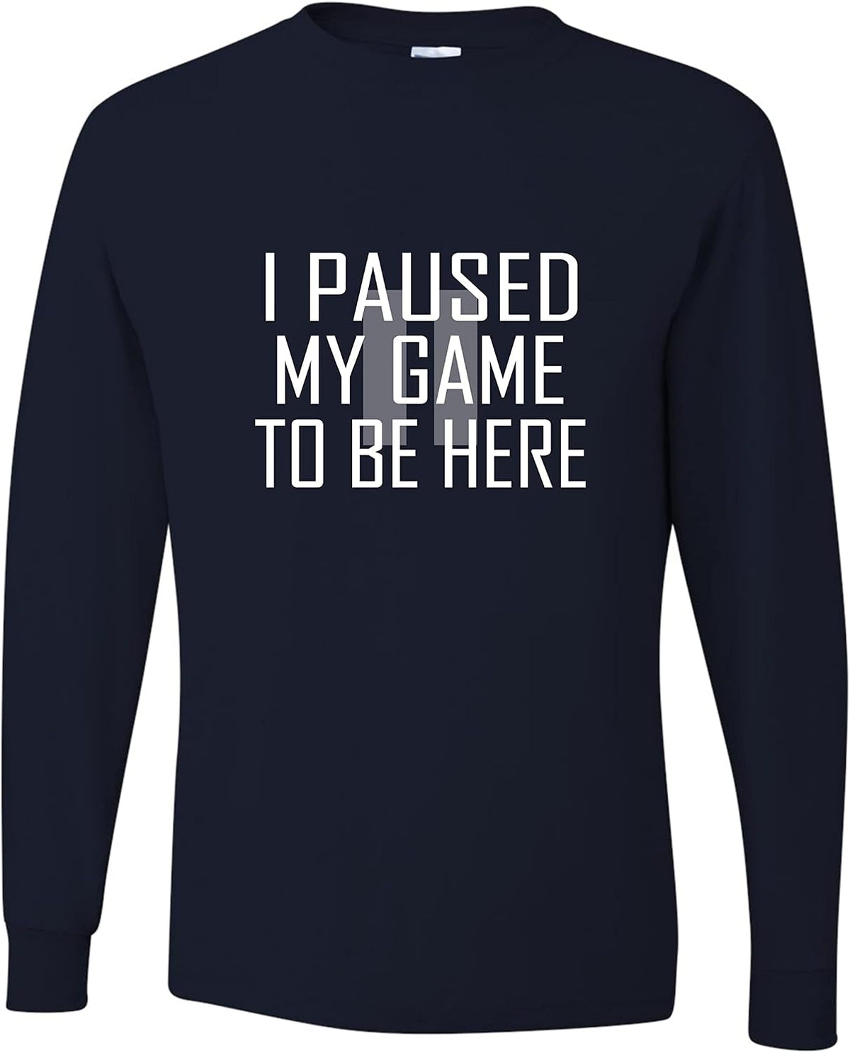 Go All Out Adult Classy I Paused My Game to Be Here Funny Gamers Novelty Gift for Gaming Lovers Long Sleeve T-Shirt - Navy