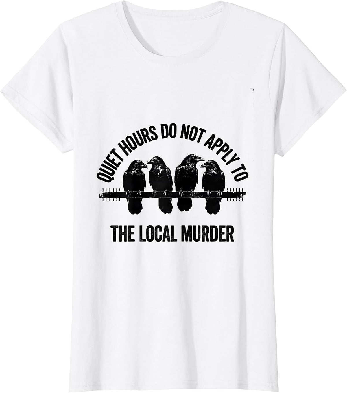 Quiet Hours Do Not Apply To The Local Murder Crow Lover T-Shirt - White