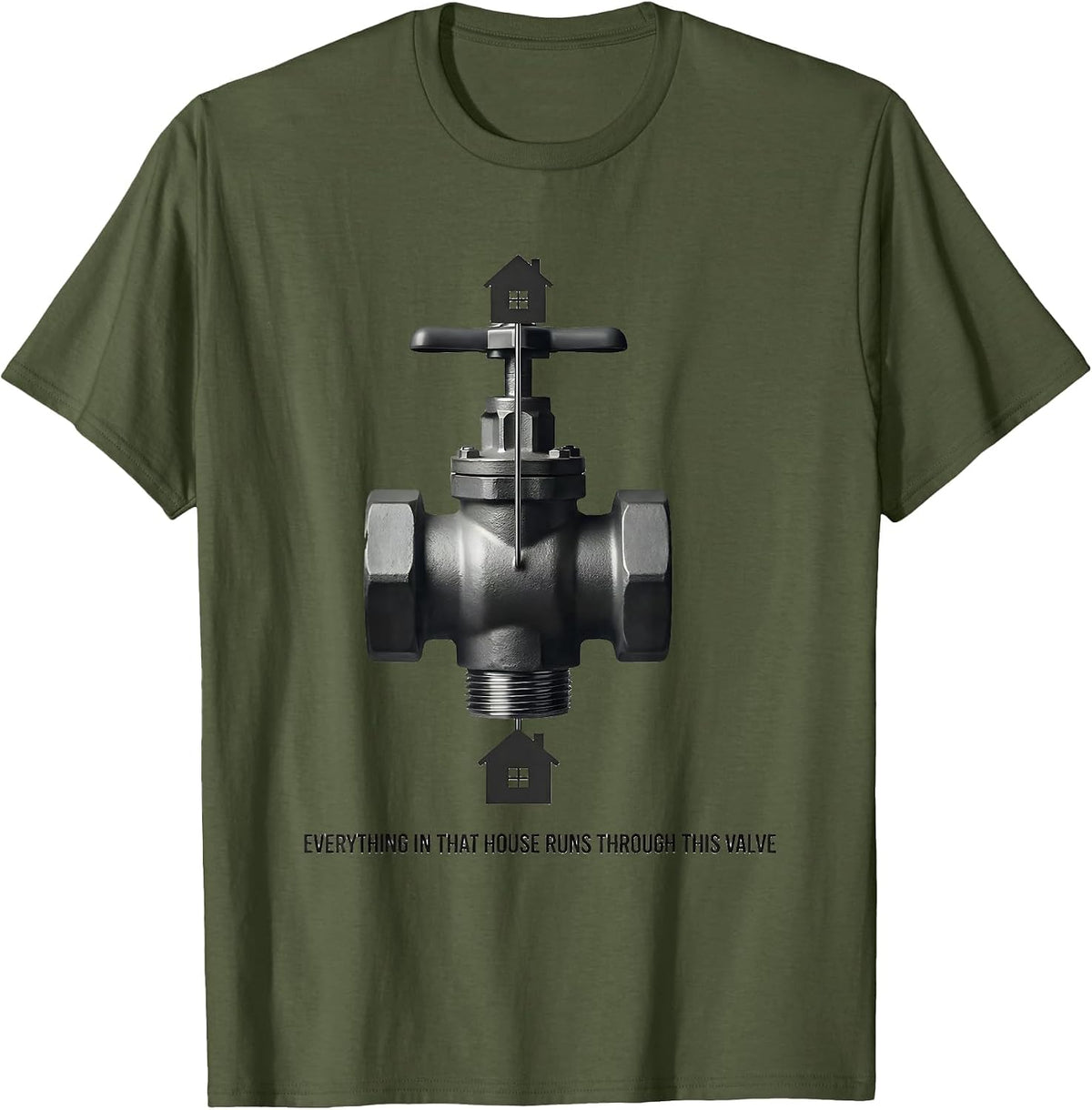 Men's Everything In That House Runs Through This Valve Funny T-Shirt - Olive Green