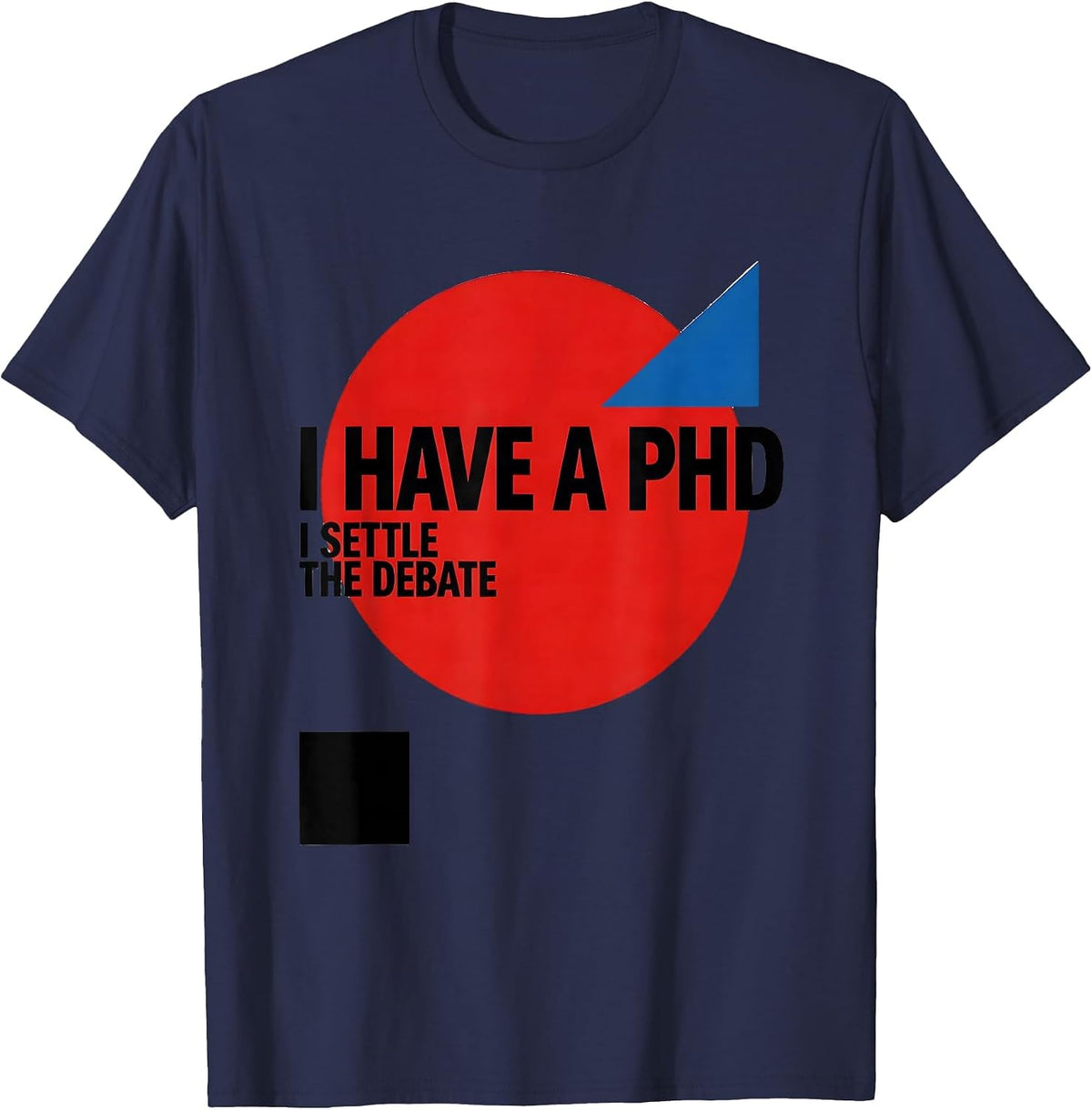 Men's I Have A PhD, I Settle The Debate Funny Graduation Gift T-Shirt - Navy Blue