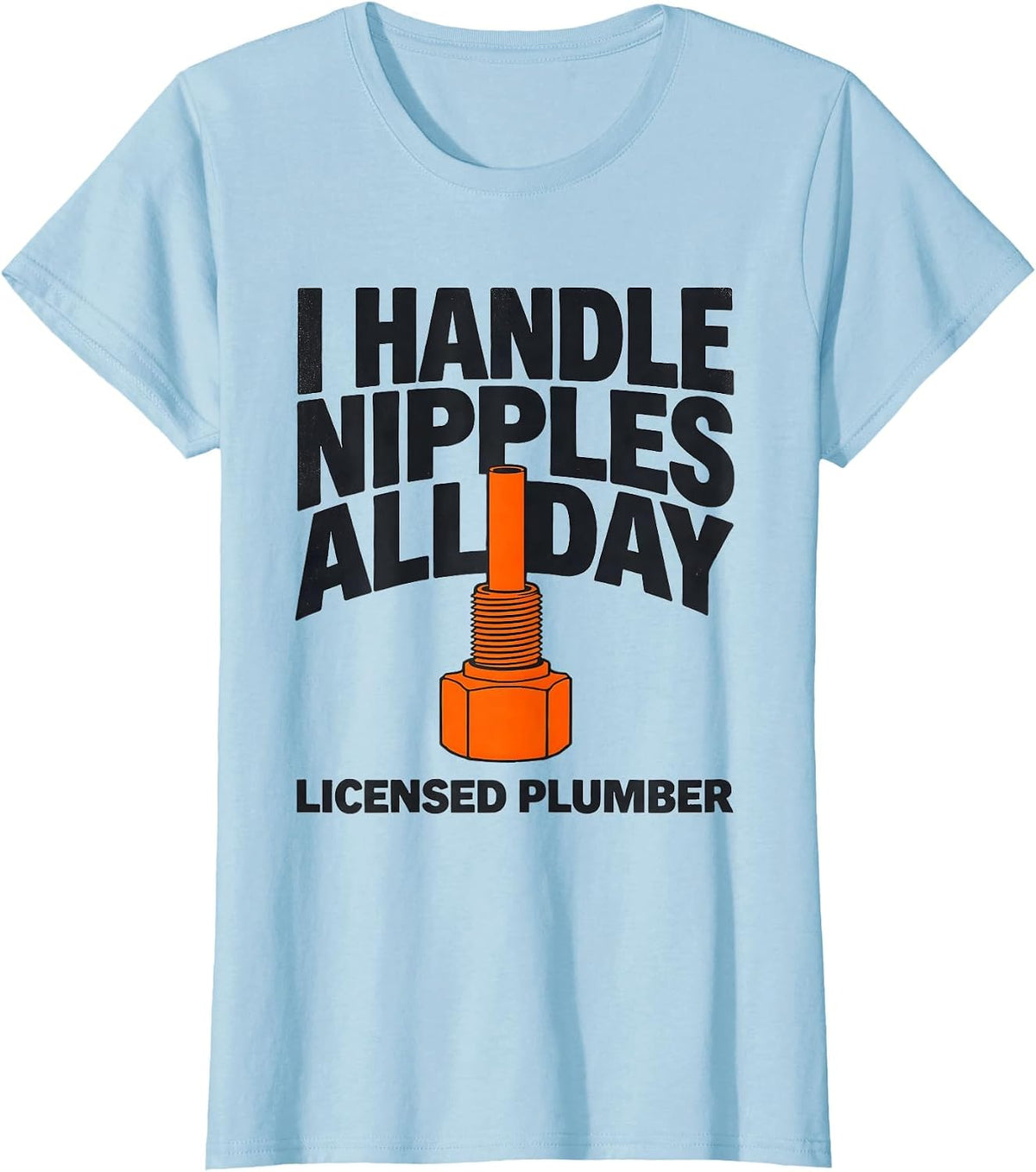 Women's I HANDLE NIPPLES ALL DAY LICENSED PLUMBER Funny T-Shirt - Baby Blue