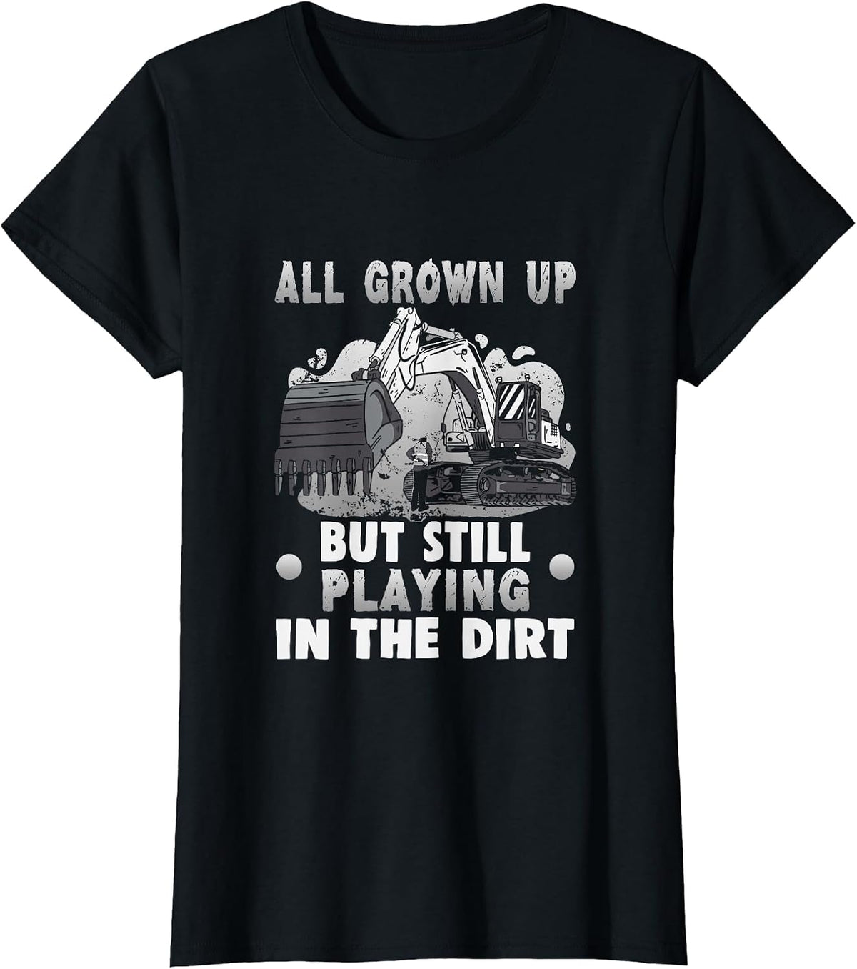 All Grown up but Still Playing in the Dirt Excavator T-Shirt - Black