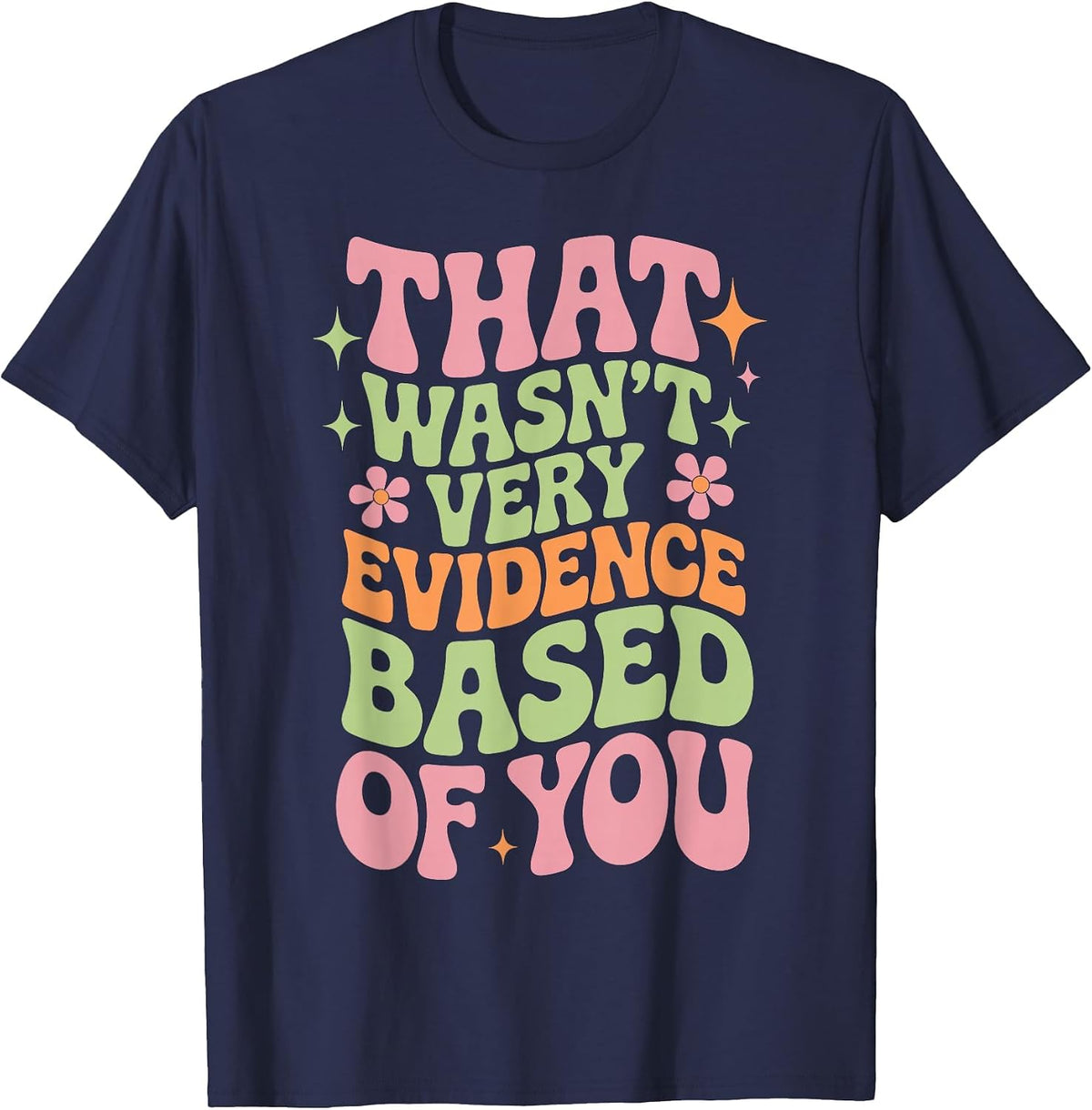 that Wasn't Very Evidence Based of You Funny Nurse Saying T-Shirt - Navy Blue