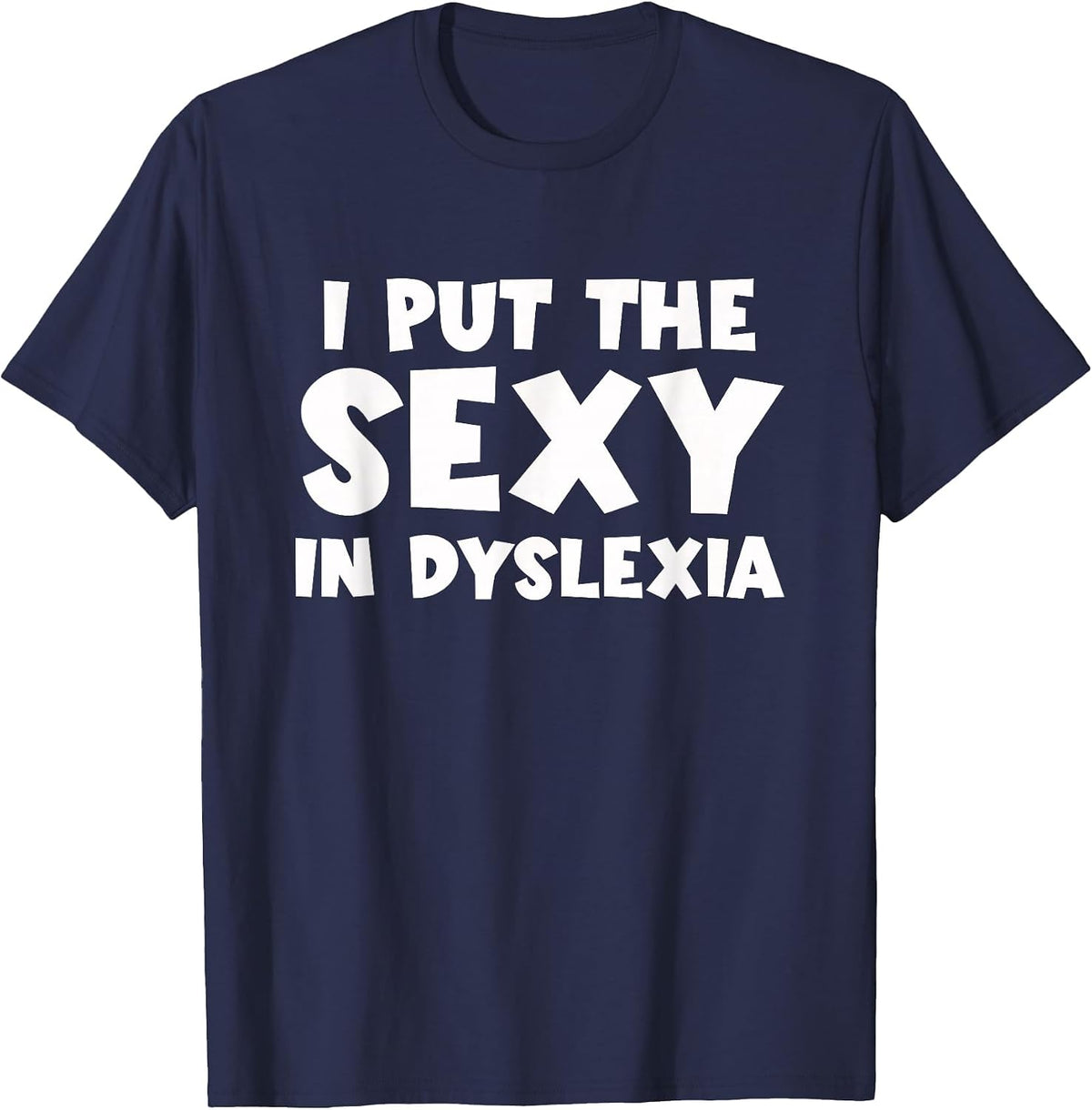 I Put The Sexy in Dyslexia Funny Dyslexic Therapy T-Shirt - Navy Blue