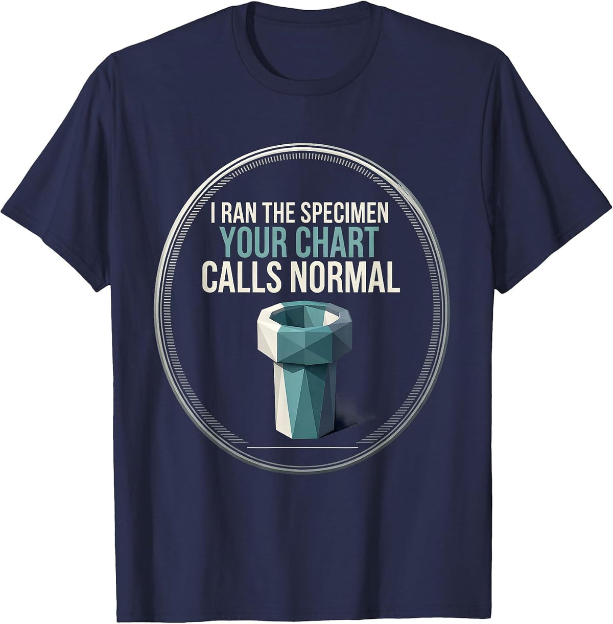 I Ran The Specimen Your Chart Calls Normal Lab Tech T-Shirt - Navy Blue