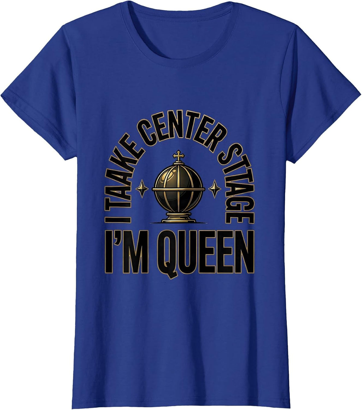 Women's I Take Center Stage, I'm Queen Sassy Sarcastic Queen Meme T-Shirt - Royal Blue
