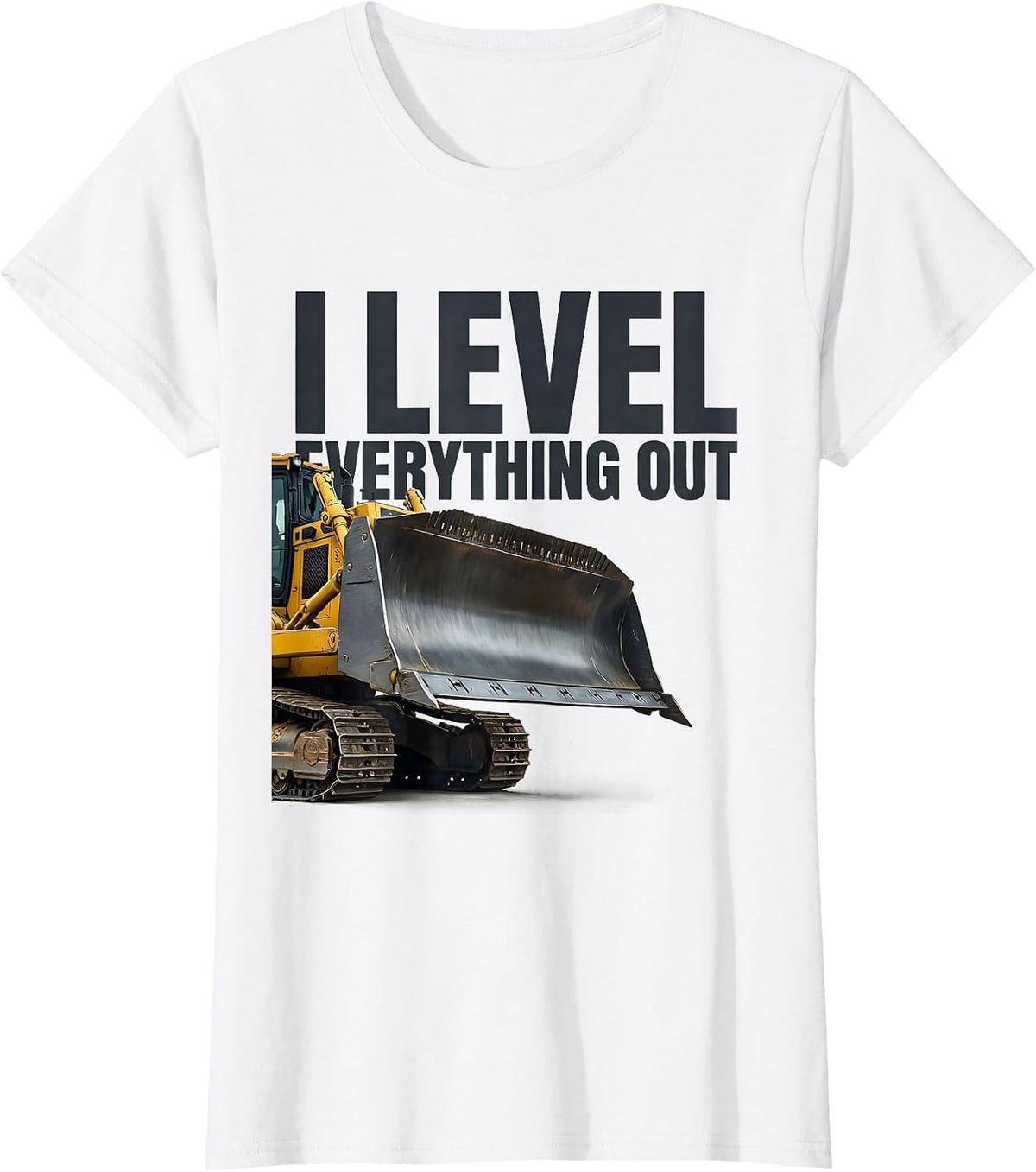 I Level Everything Out Funny Heavy Equipment Operator Gift T-Shirt - White