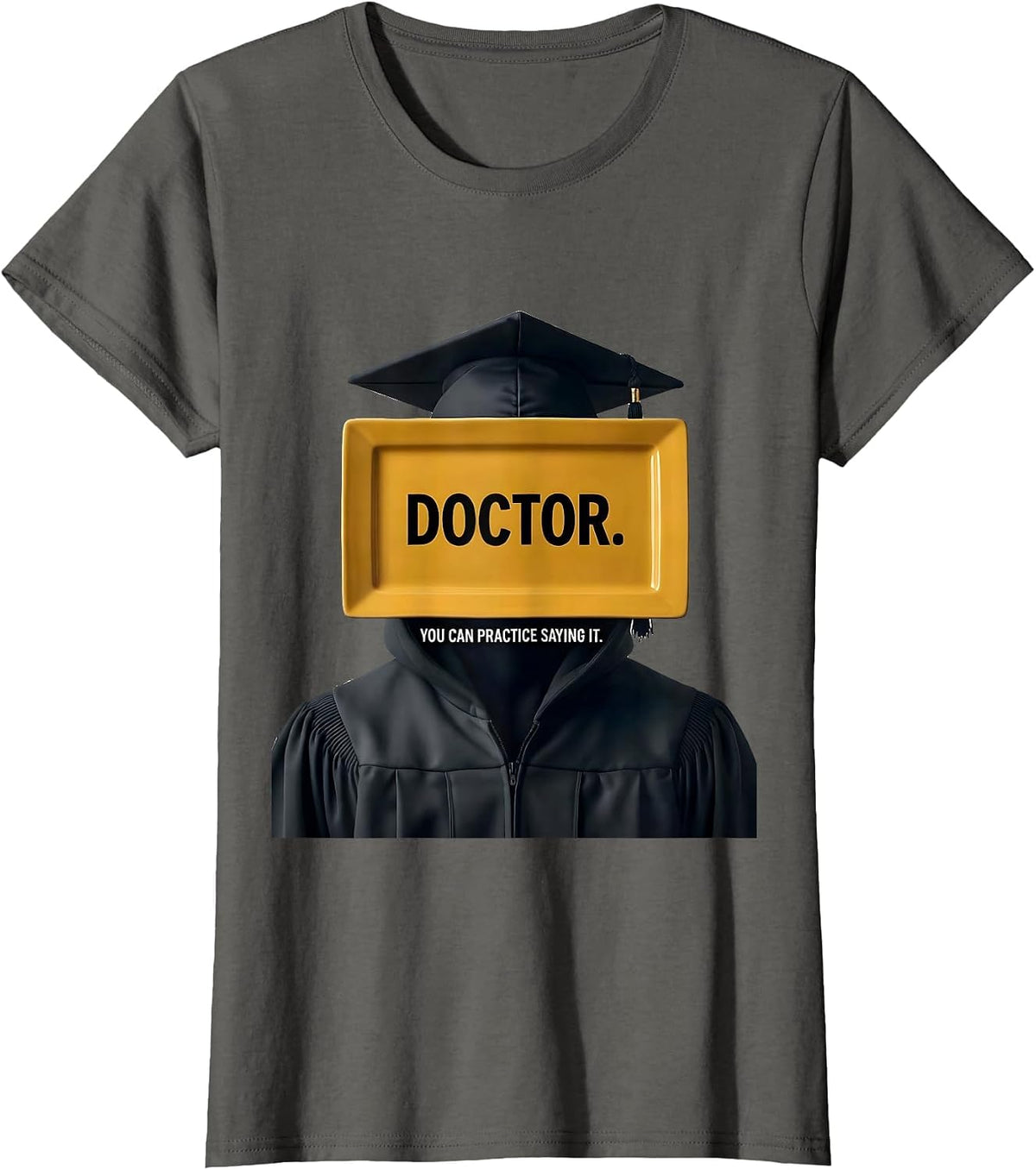 Doctor. You Can Practice Saying It. Funny Graduation Gift T-Shirt, Women, Asphalt Grey, 3X-Large - As Pictured