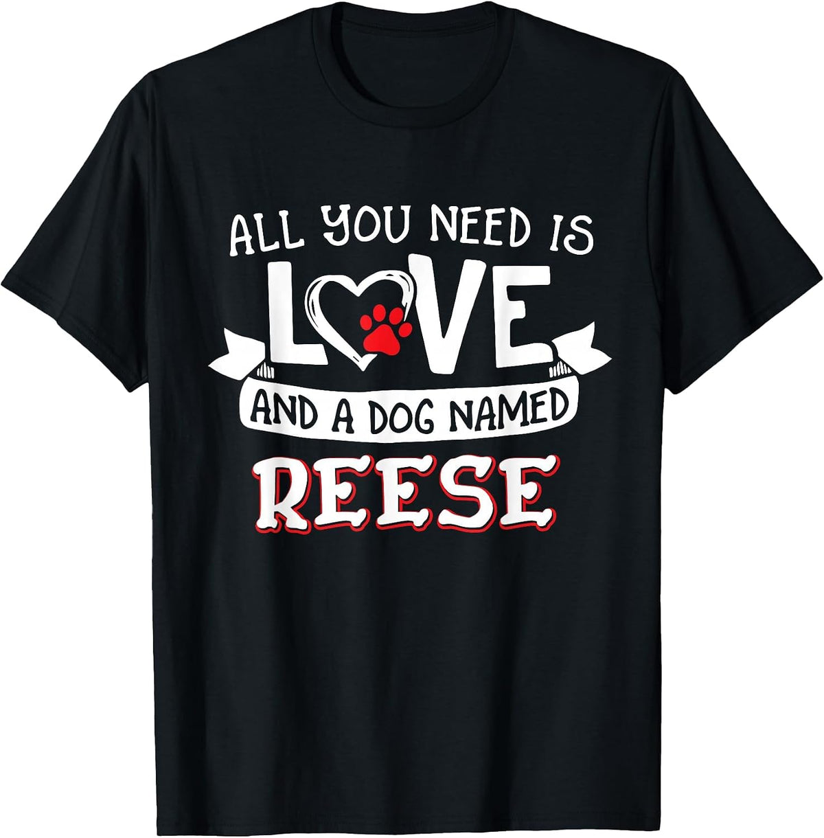 All You Need is Love and a Dog Named Reese Small Large T-Shirt - Black