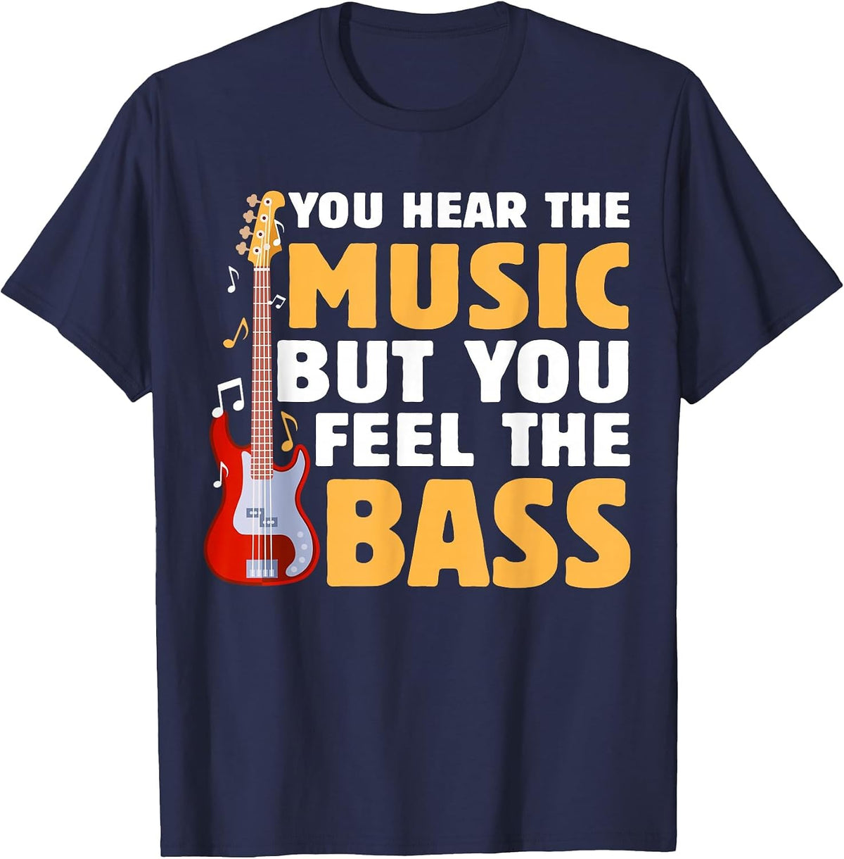 You Hear The Music But You Feel The Bass Funny Bassist Quote T-Shirt - Navy Blue