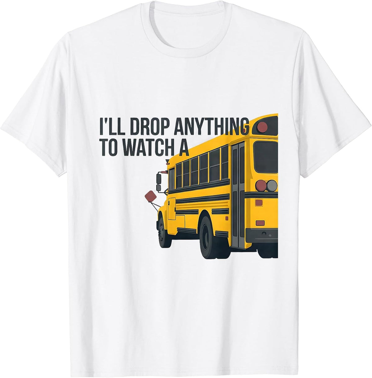 Men's I'll Drop Anything To Watch A Funny School Bus Driver T-Shirt - White