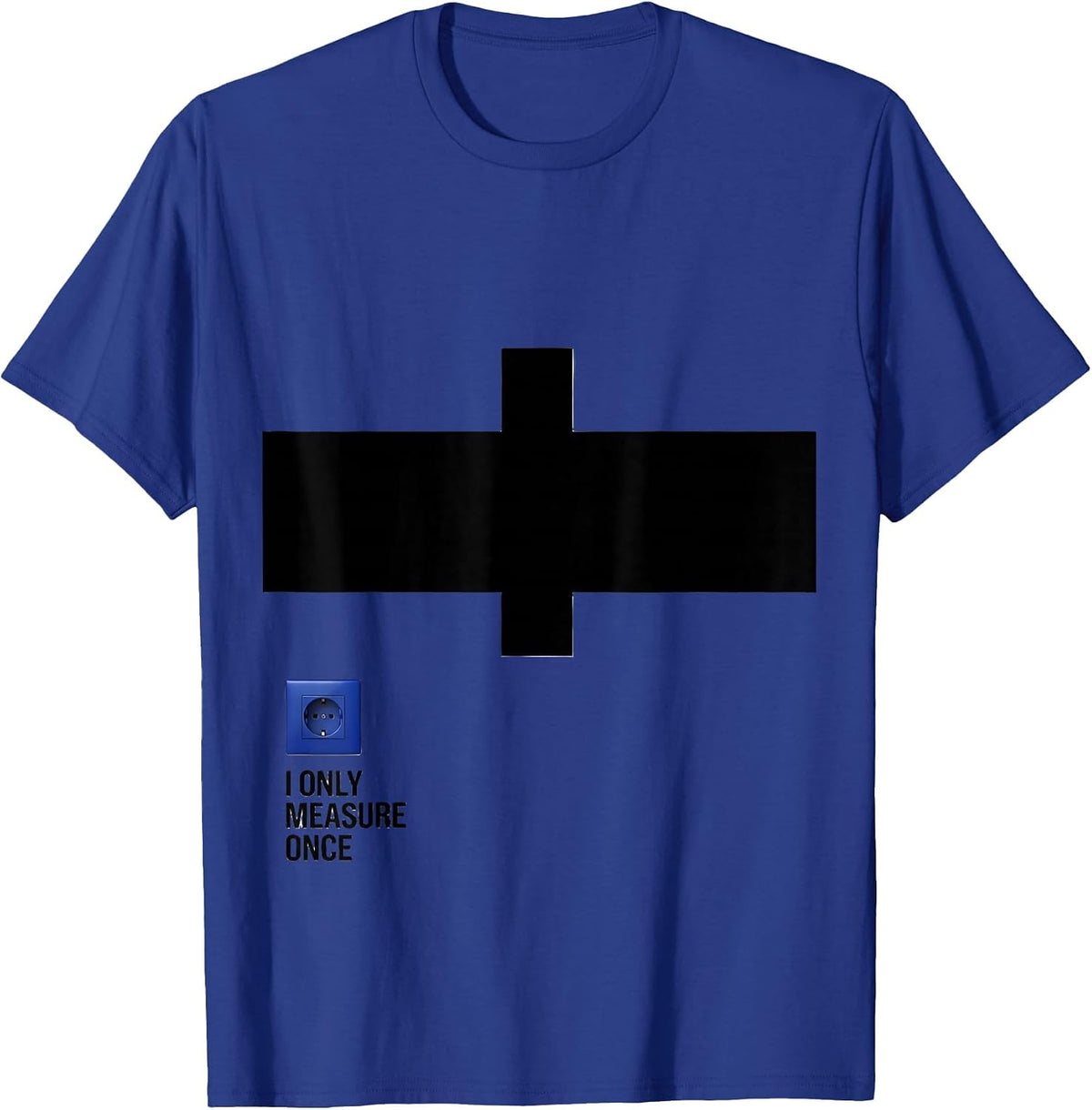 I Only Measure Once Funny Electrician Gift Contractor Humor T-Shirt - Royal Blue