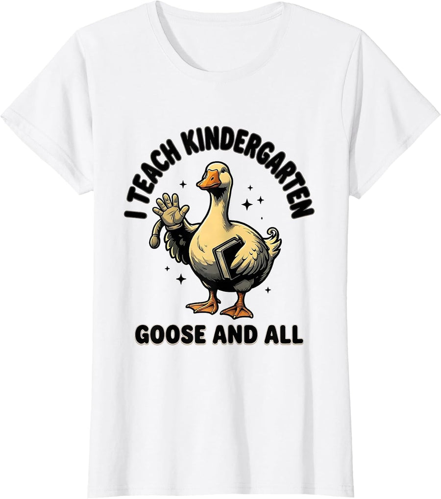 Women's I Teach Kindergarten Goose and All Funny Preschool Teacher T-Shirt - White