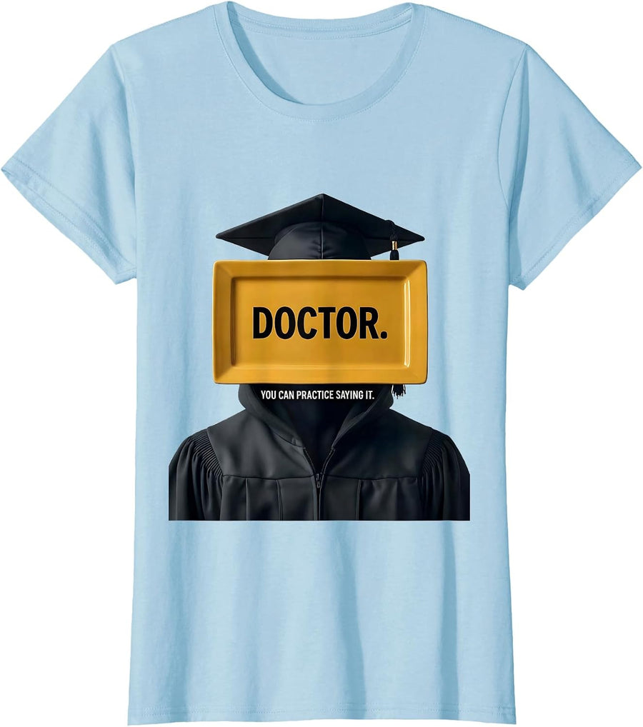 Doctor. You Can Practice Saying It. Funny Graduation Gift T-Shirt, Women, Baby Blue, Small - As Pictured