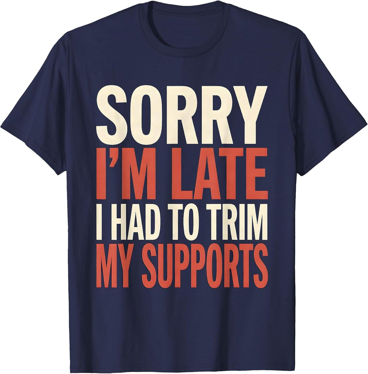 Sorry I'm Late I Had To Trim My Supports 3D Printing T-Shirt - Navy Blue