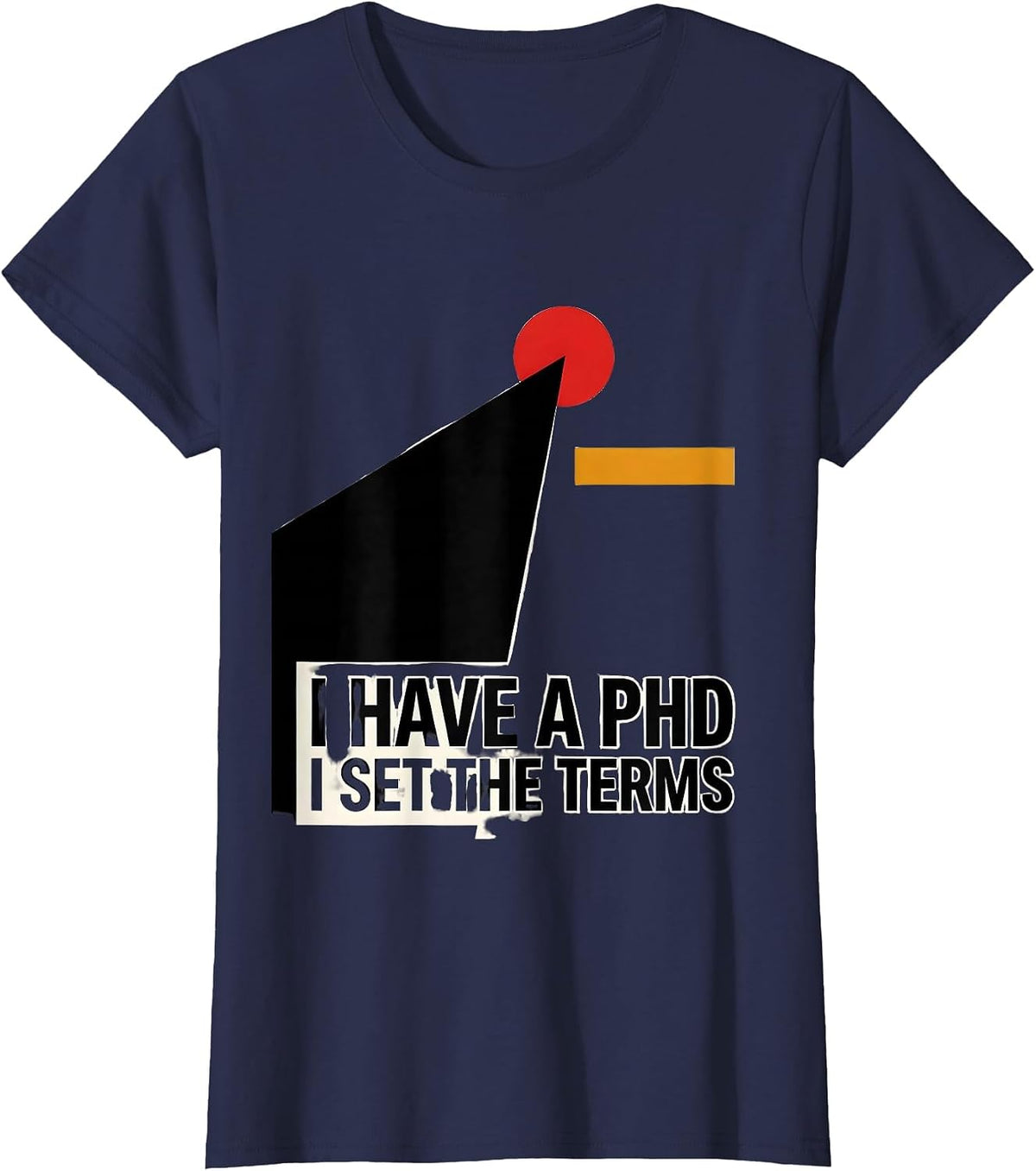 Women's I Have A PhD, I Set The Terms Funny Graduation Gift T-Shirt - Navy Blue