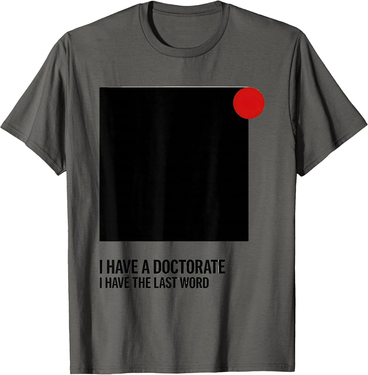 I Have A Doctorate, I Have The Last Word PhD T-Shirt - Asphalt Grey
