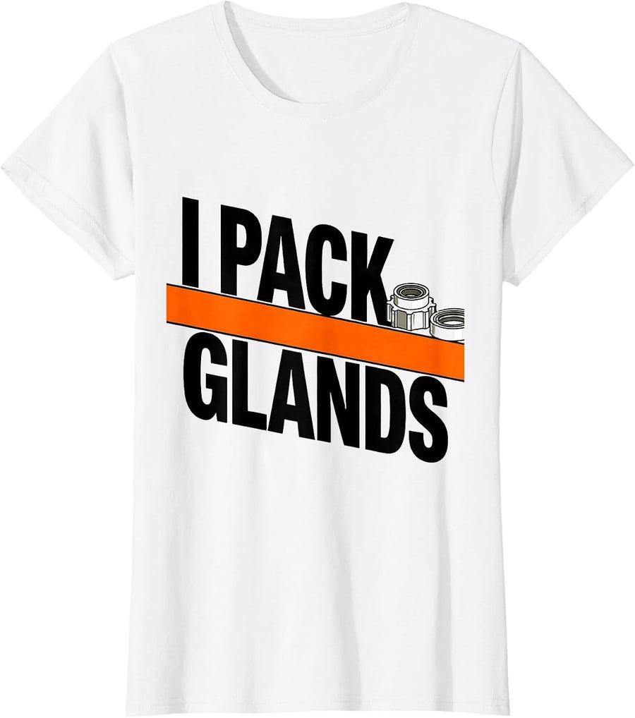 Women's I Pack Glands Funny Plumber Pipefitter Steamfitter Gift T-Shirt - White