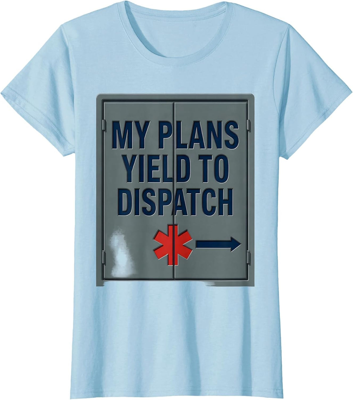 My Plans Yield To Dispatch Funny EMT Paramedic EMS Humor T-Shirt - Baby Blue