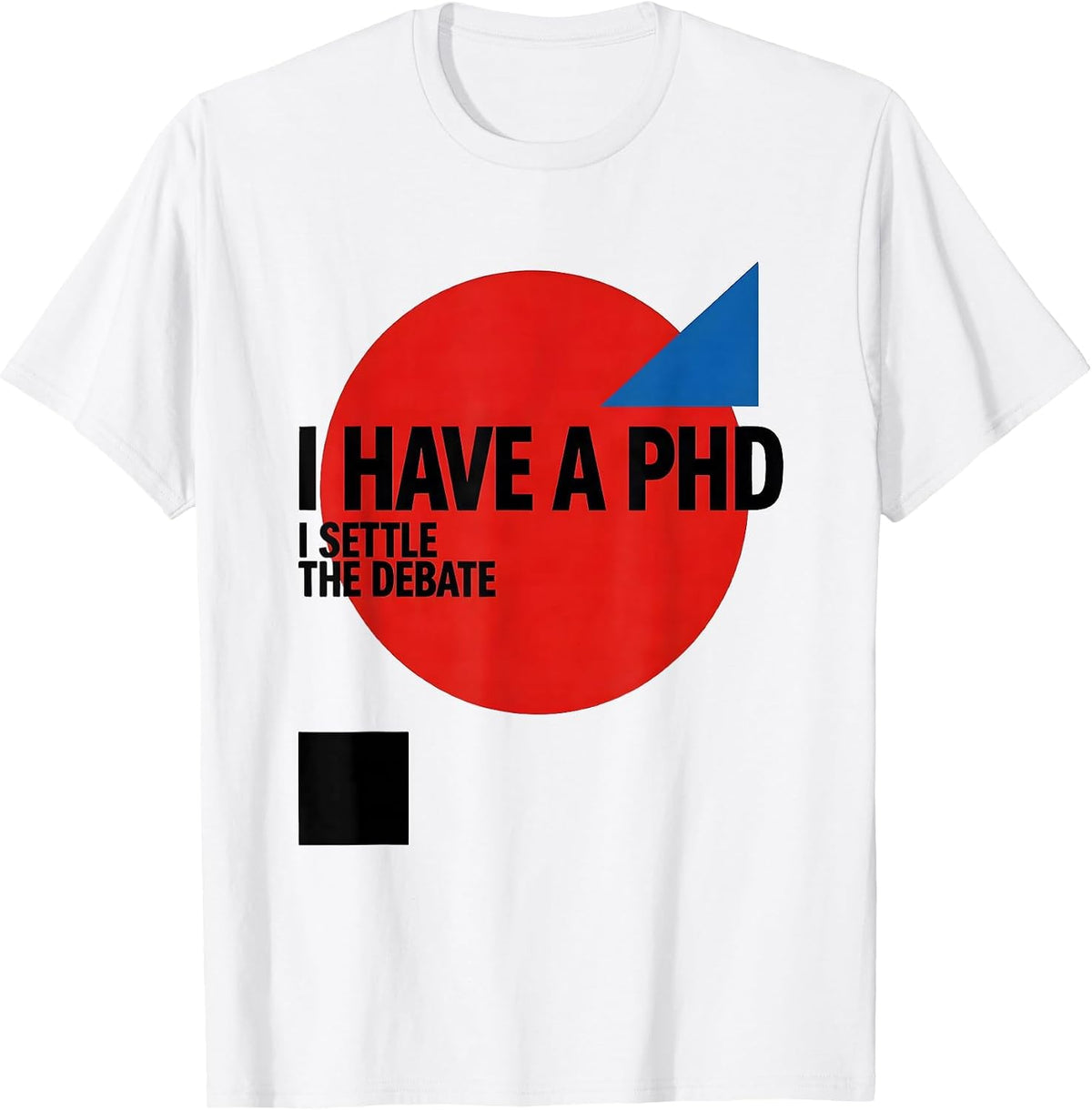 Men's I Have A PhD, I Settle The Debate Funny Graduation Gift T-Shirt - White