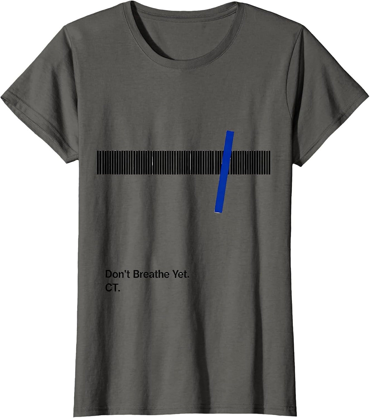 Women's Don't Breathe Yet CT Radiology Tech X-ray Tech Humor T-Shirt - Asphalt Grey