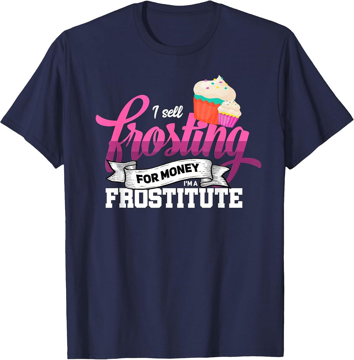 Funny I'm Frostitute Cake Decorator Pastry Chef Baking Girl T-Shirt - Navy Blue