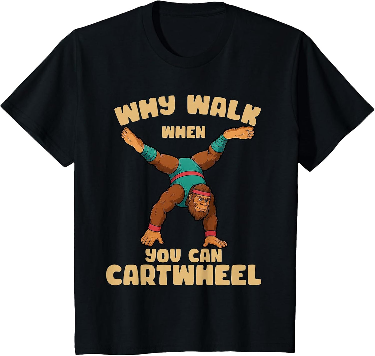 why Walk When You can Cartwheel Bigfoot Girls Gymnastics T-Shirt - Black