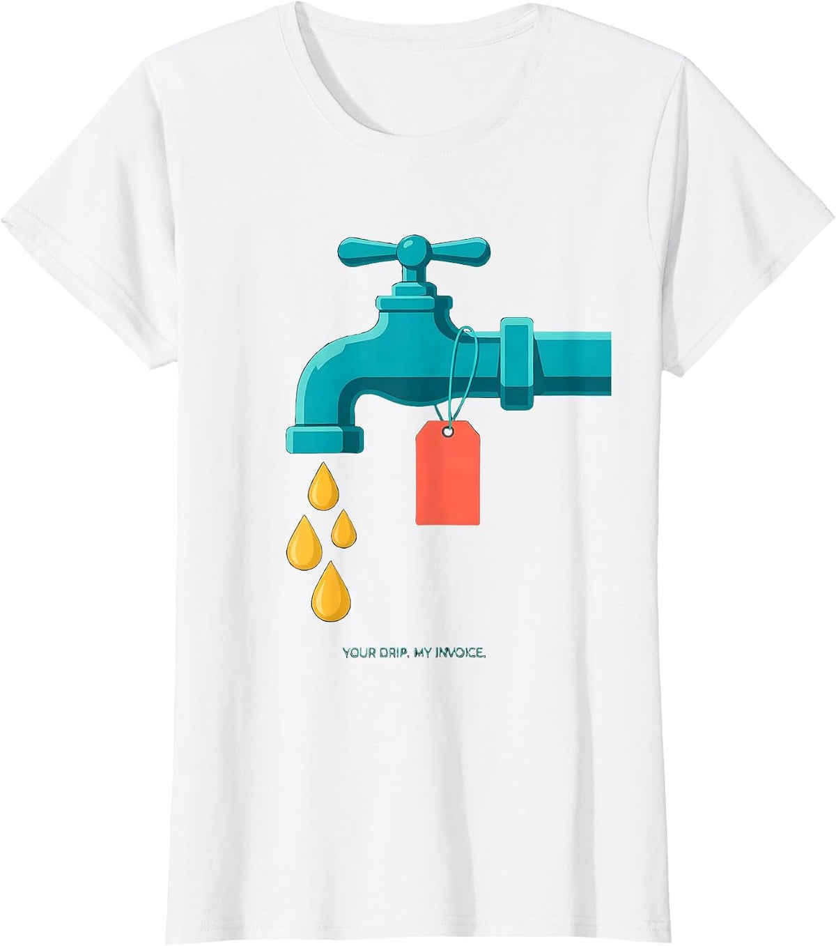Women's Your Drip My Invoice Funny Plumber Pipefitter Gift T-Shirt - White