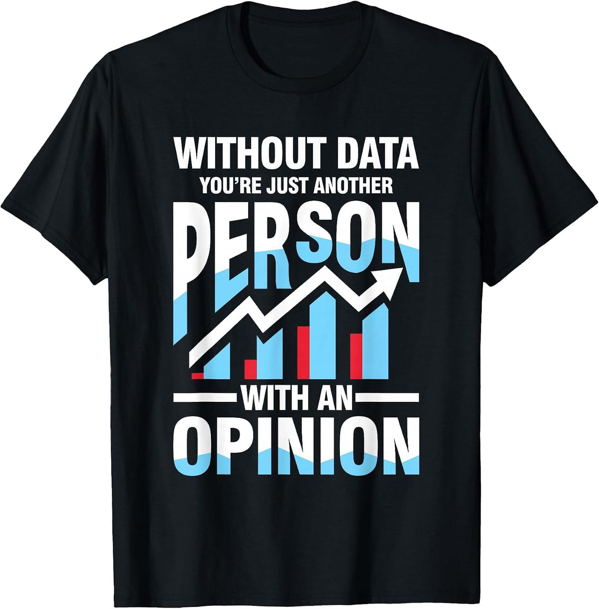 Without Data You're Just Another Person Opinion T-Shirt - Black