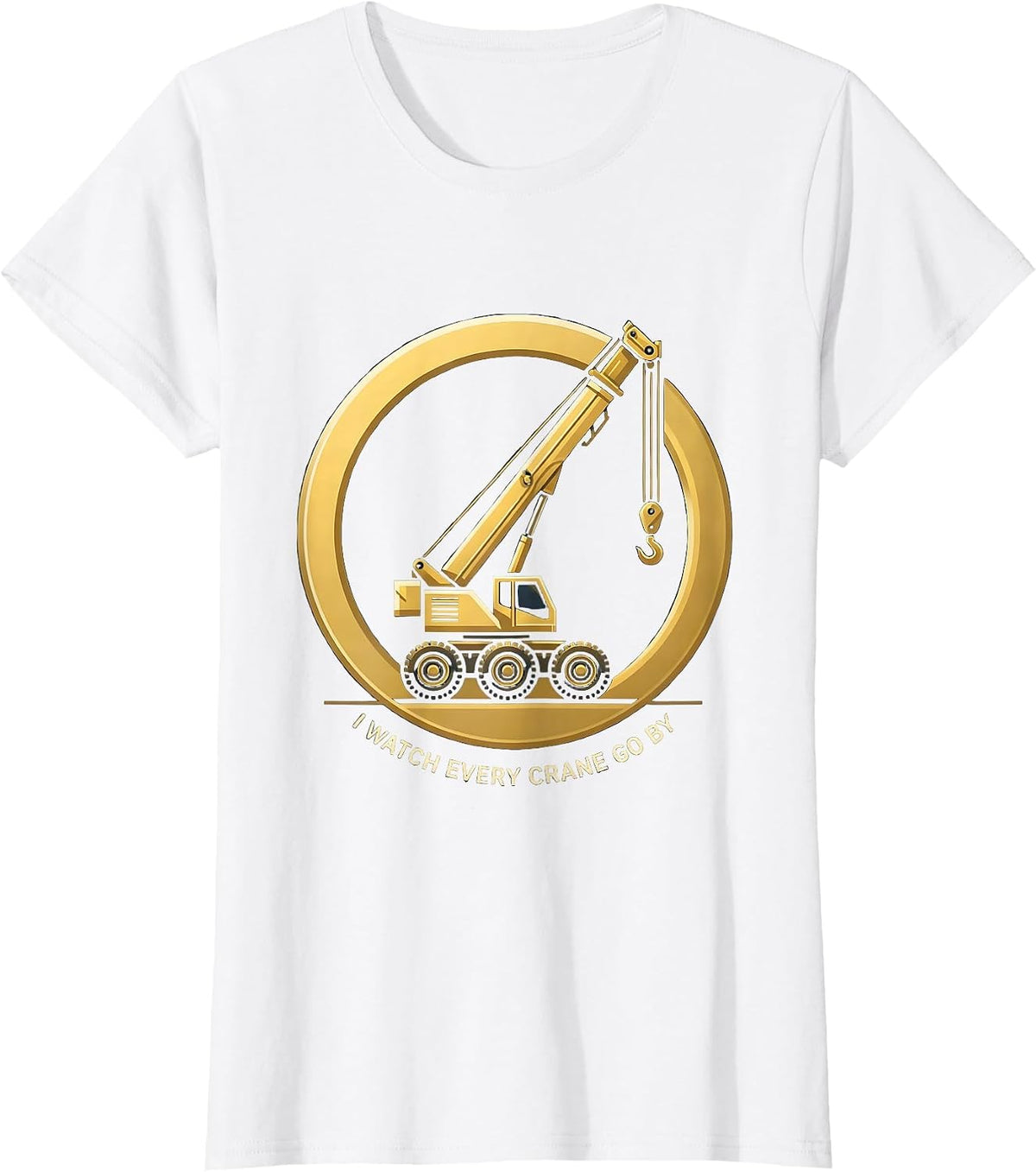 I Watch Every Crane Go By Funny Crane Operator Construction T-Shirt - White