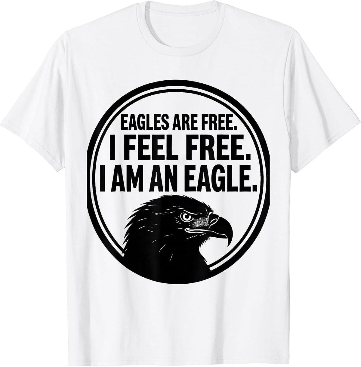 Men's Eagles Are Free. I Feel Free. I Am An Eagle Eagle Lover T-Shirt - White