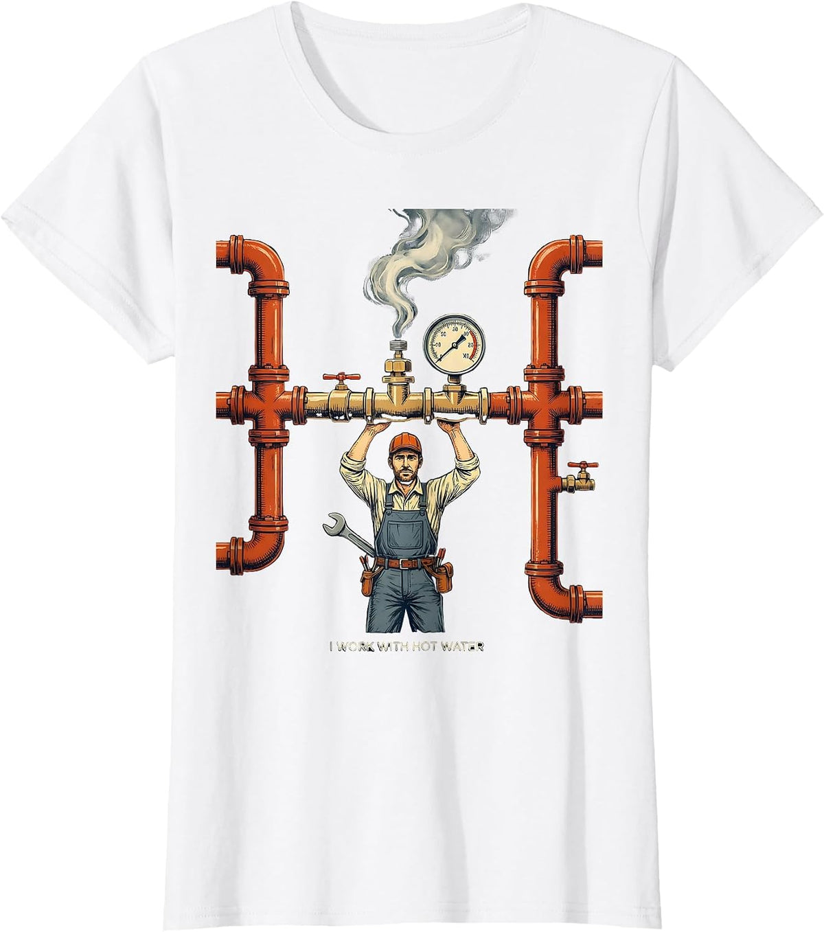 Women's I Work With Hot Water Funny Plumber Pipefitter Gift T-Shirt - White