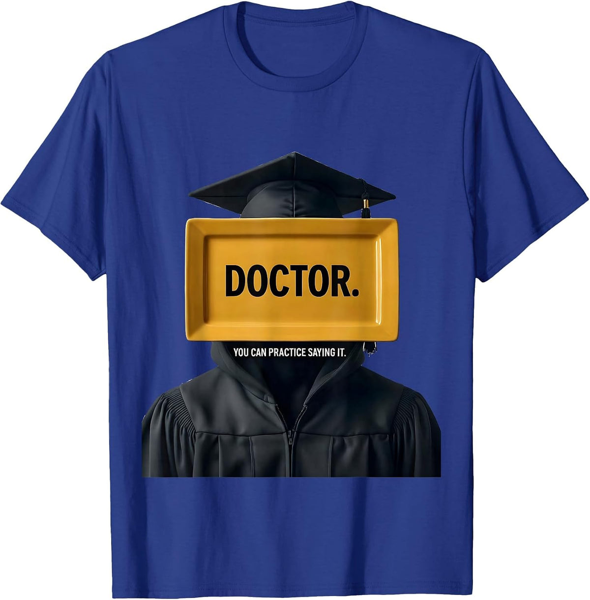 Men's Doctor. You Can Practice Saying It. Funny Graduation Gift T-Shirt - Royal Blue