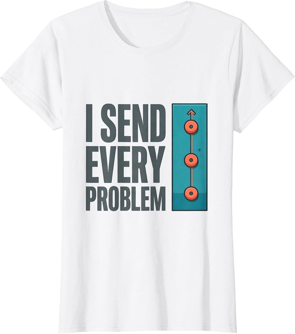 I Send Every Problem Funny Rock Climbing Bouldering Gift T-Shirt - White