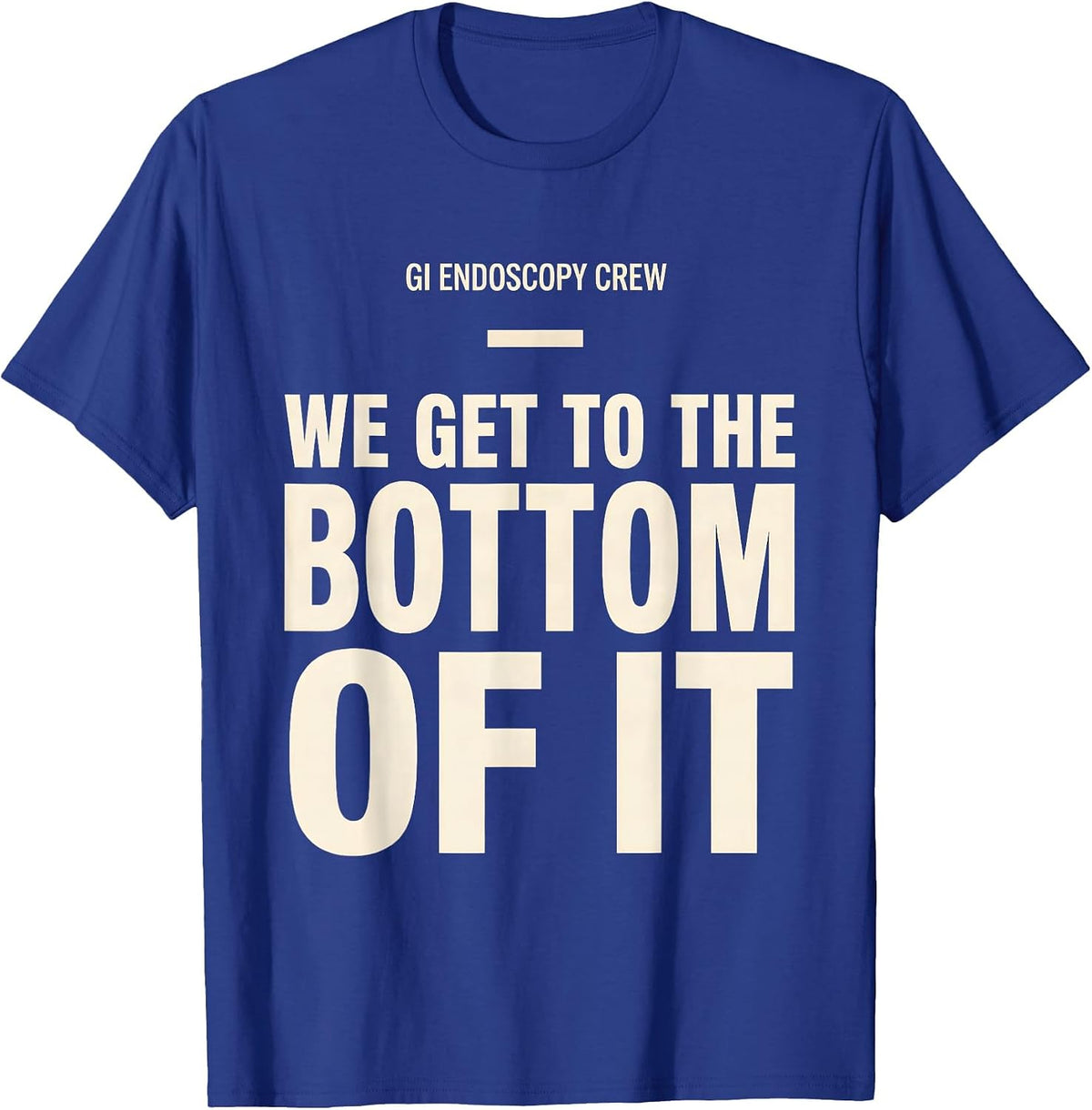 Men's GI Endoscopy Crew — We Get To The Bottom Of It Nurse T-Shirt - Royal Blue