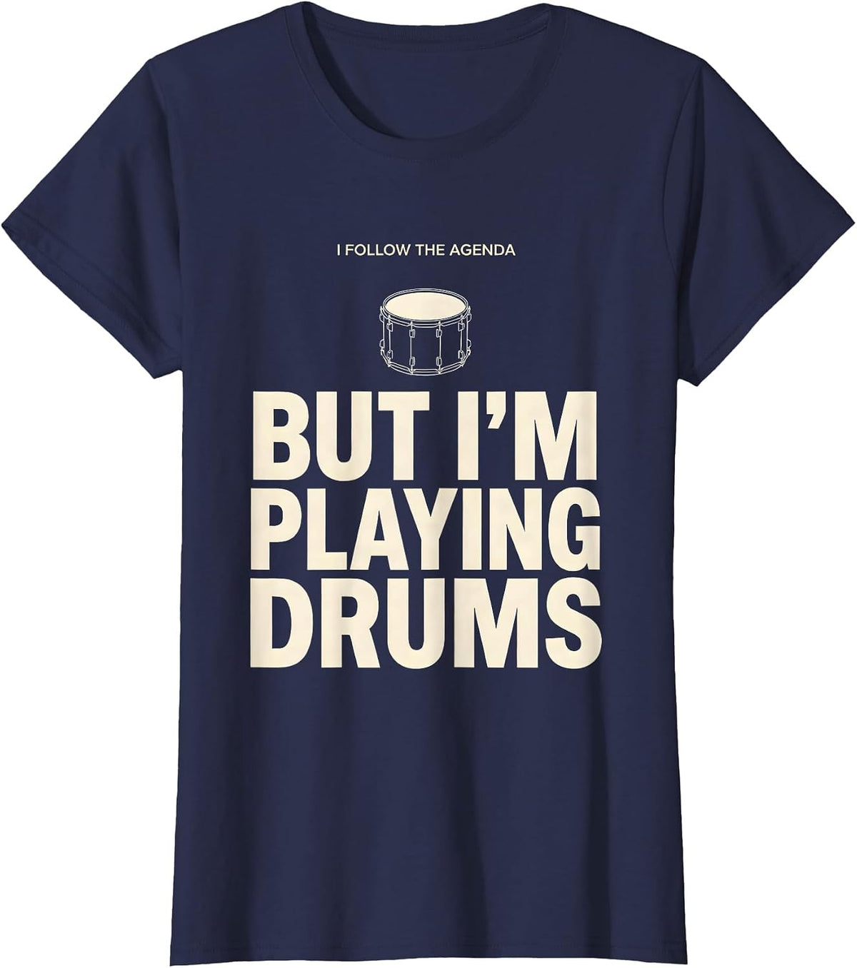 I Follow The Agenda, But I'm Playing Drums Funny Drummer T-Shirt, Women, Navy Blue, Small - As Pictured