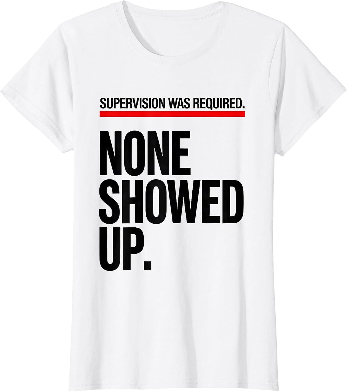 Supervision Was Required. None Showed Up. Funny T-Shirt - White