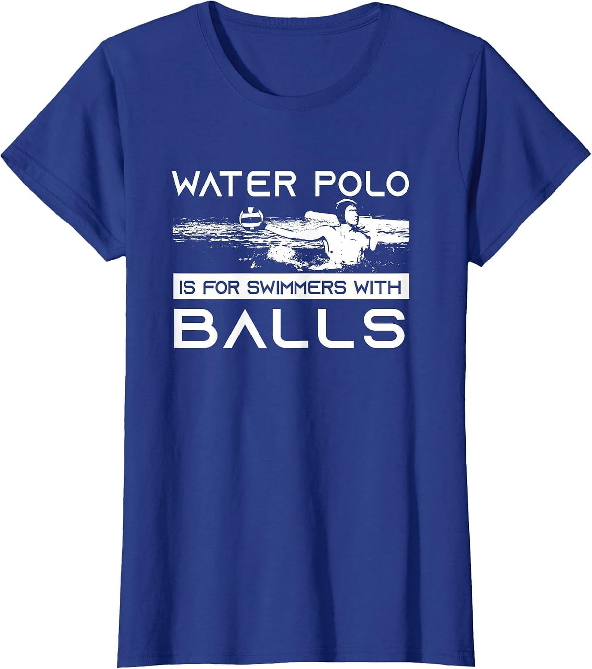 Water Polo is for Swimmers with Balls | Aggressive Player T-Shirt - Royal Blue