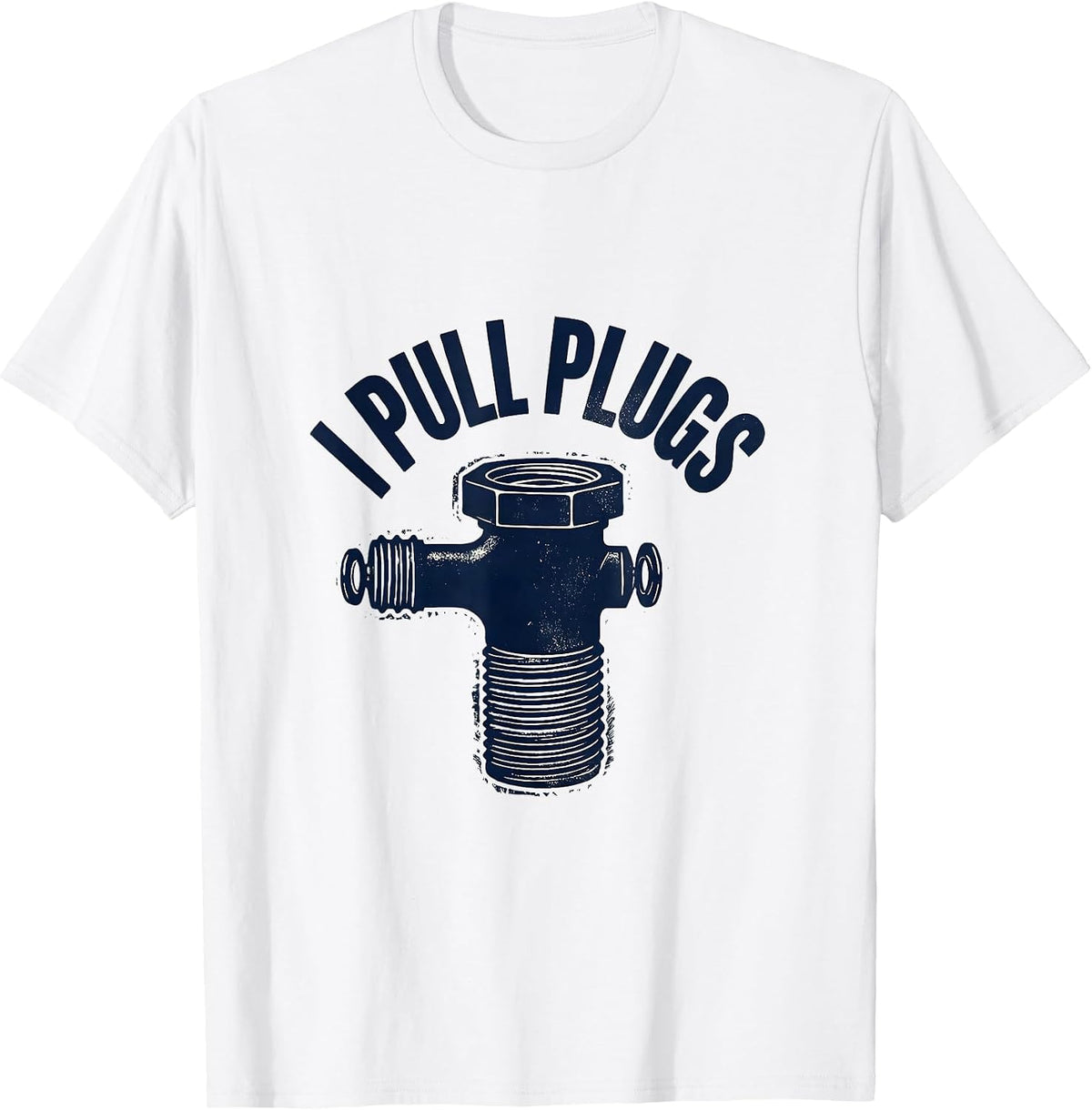 Men's I Pull Plugs Funny Plumber Pipefitter Steamfitter Occupation T-Shirt - White