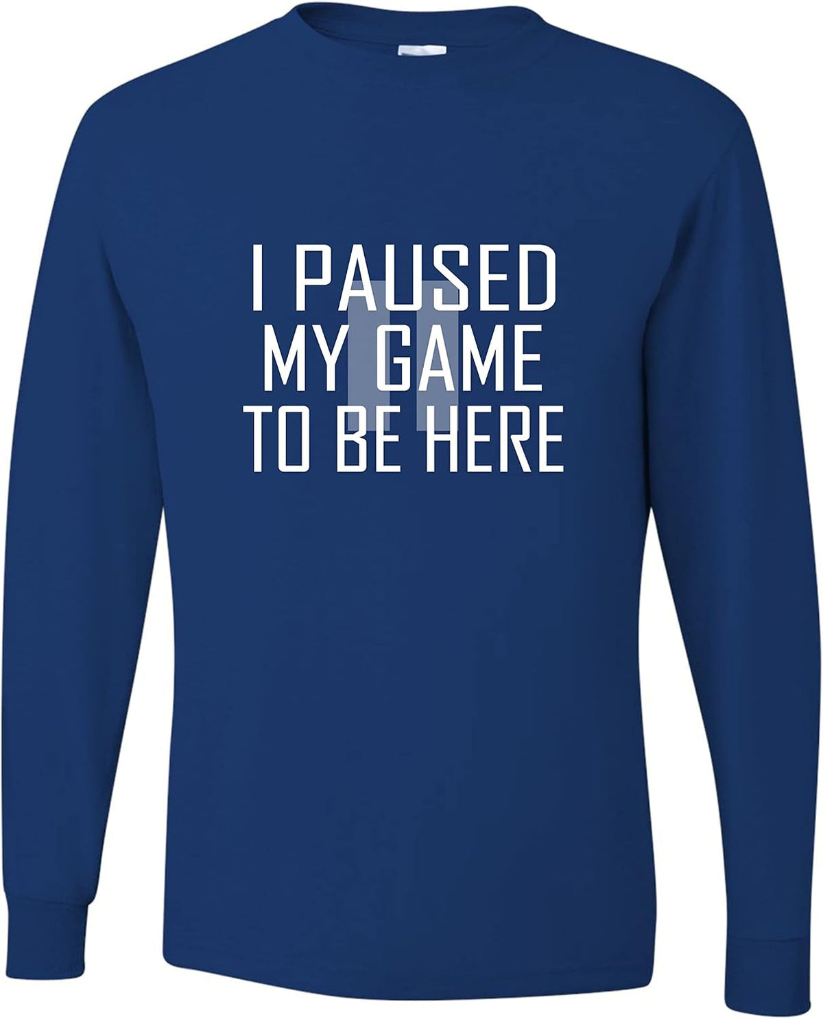 Go All Out Adult Classy I Paused My Game to Be Here Funny Gamers Novelty Gift for Gaming Lovers Long Sleeve T-Shirt - Royal
