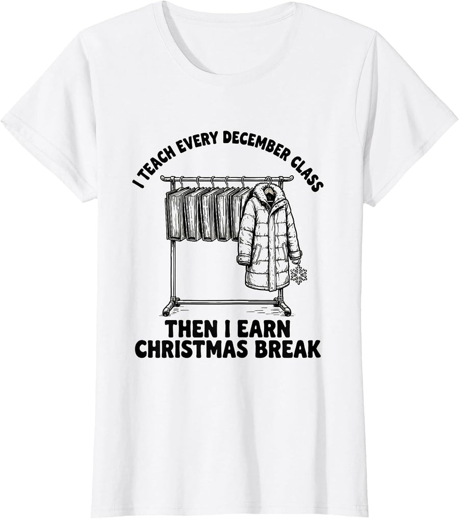 Women's I Teach Every December Class, Then I Earn Christmas Break T-Shirt - White