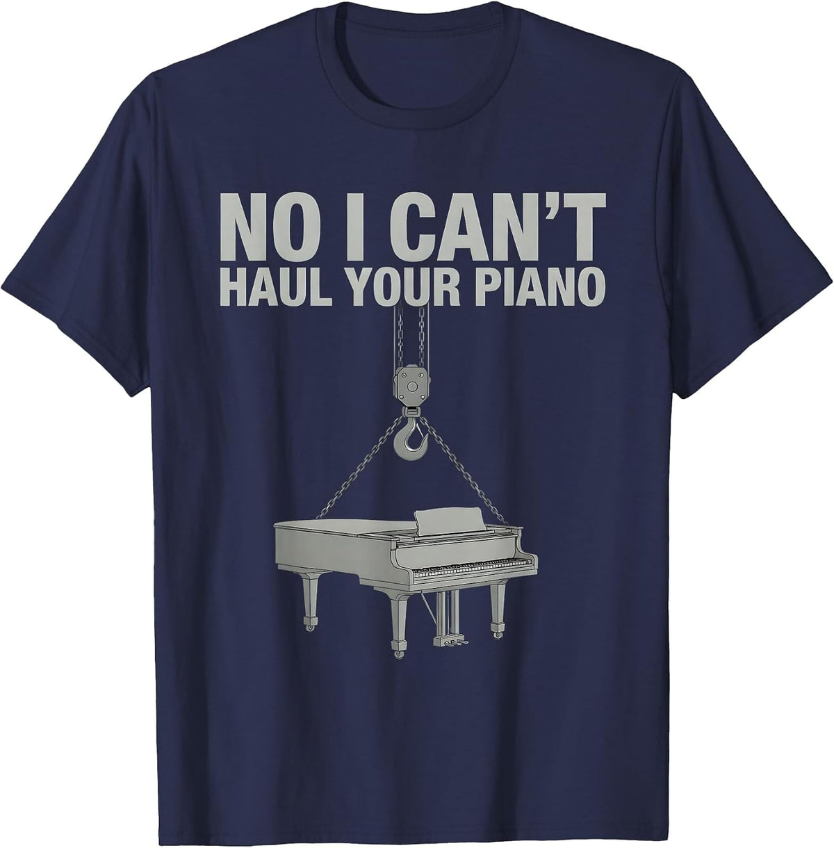 Men's No I Can't Haul Your Piano Funny Crane Operator Construction T-Shirt - Navy Blue