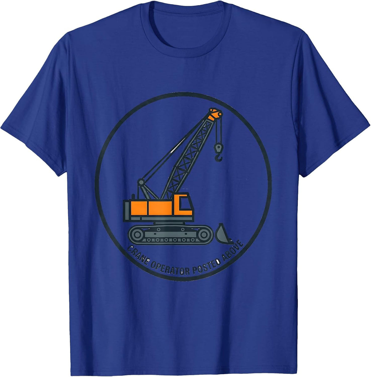 Men's Crane Operator Posted Above Funny Heavy Equipment Operator T-Shirt - Royal Blue