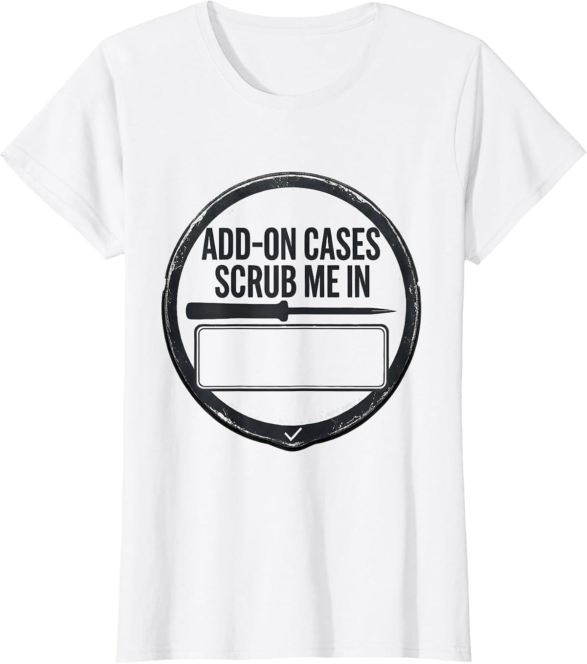 Women's Add-On Cases Scrub Me In Funny Surgical Tech Occupational T-Shirt - White