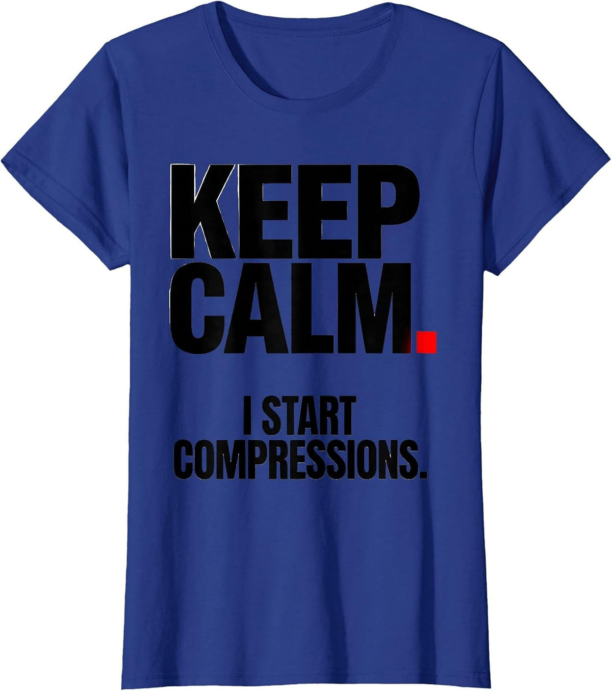Women's Keep Calm I Start Compressions Funny CPR Instructor EMT Gift T-Shirt - Royal Blue