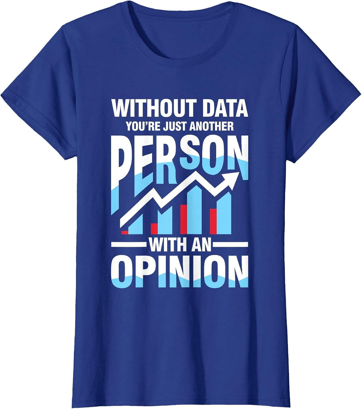 Without Data You're Just Another Person Opinion T-Shirt - Royal Blue