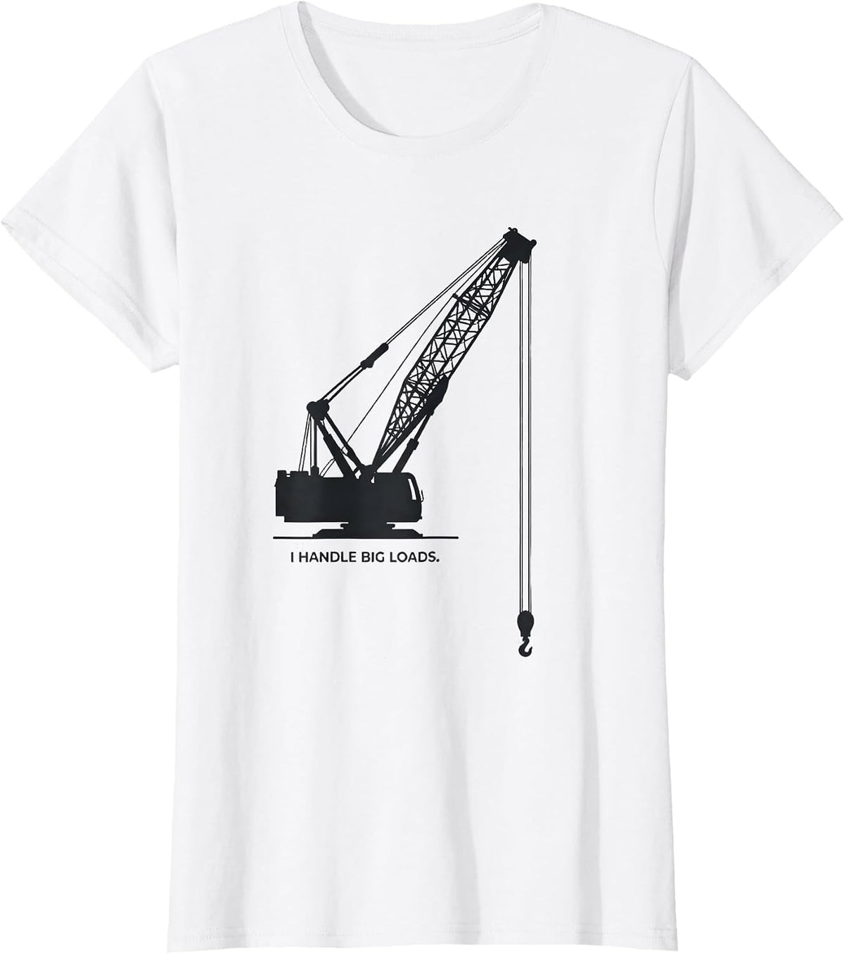 Women's I Handle Big Loads Funny Crane Operator Heavy Equipment T-Shirt - White