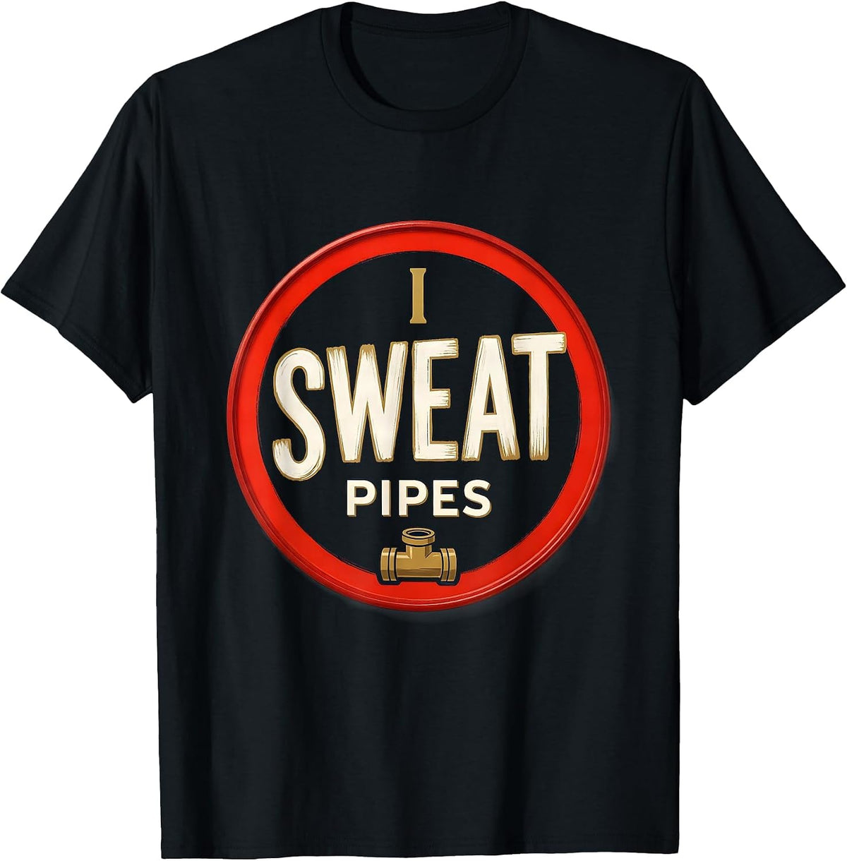 Men's I Sweat Pipes Funny Plumber Pipefitter Steamfitter Gift T-Shirt - Black